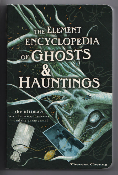 The Element Encyclopedia of Ghosts and Hauntings: The Ultimate A-Z of Spirits, Mysteries and the Paranormal by Theresa Cheung