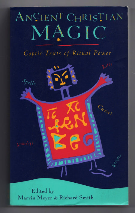 Ancient Christian Magic: Coptic Texts of Ritual Power edited by Marvin W. Meyer and Richard Smith