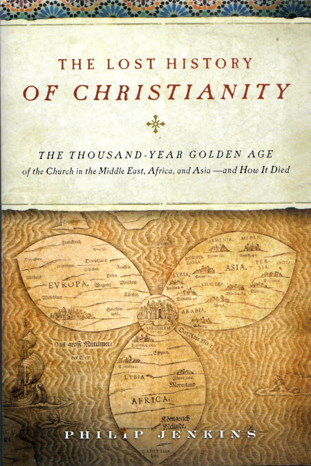 The Lost History of Christianity: The Thousand-Year Golden Age of the Church in the Middle East, Africa, and Asia—and How It Died by Philip Jenkins