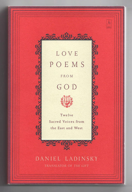Love Poems from God: Inspirations from Twelve Sacred Voices of the East and West edited by Daniel Ladinsky
