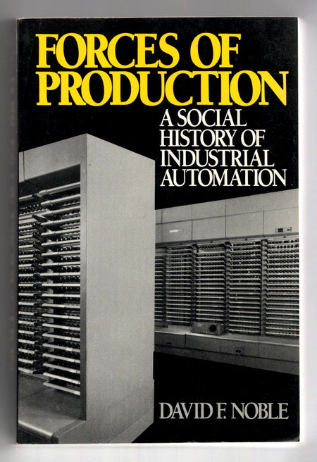 Forces of Production: A Social History of Industrial Automation by David F. Noble