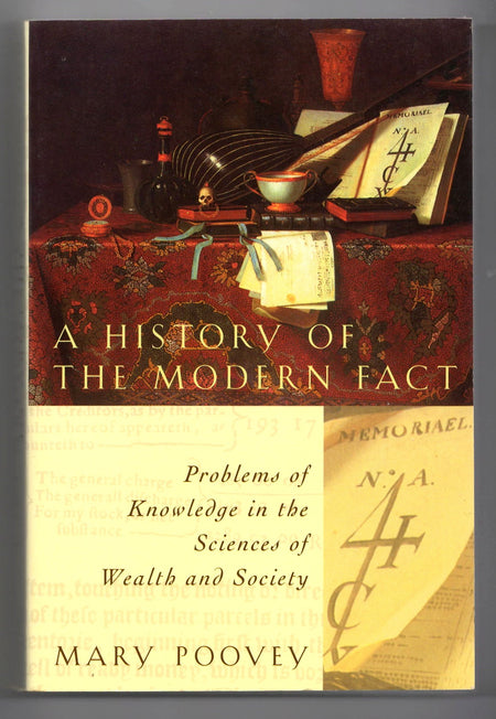 A History of the Modern Fact: Problems of Knowledge in the Sciences of Wealth and Society by Mary Poovey