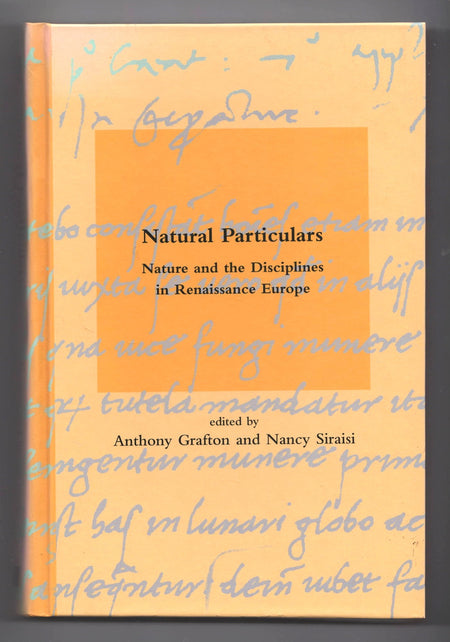 Natural Particulars: Nature and the Disciplines in Renaissance Europe edited by Anthony Grafton and Nancy G. Siraisi