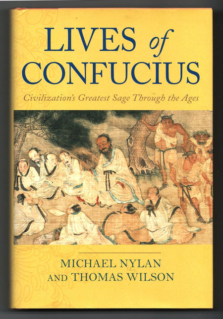 Lives of Confucius: Civilization's Greatest Sage Through the Ages by Michael Nylan and Thomas Wilson