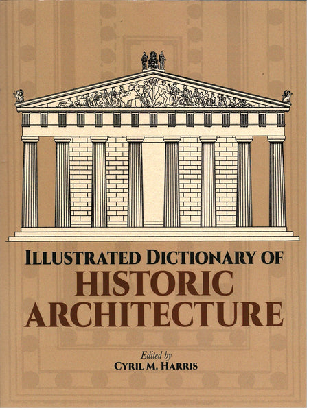 Illustrated Dictionary of Historic Architecture edited by Cyril M. Harris