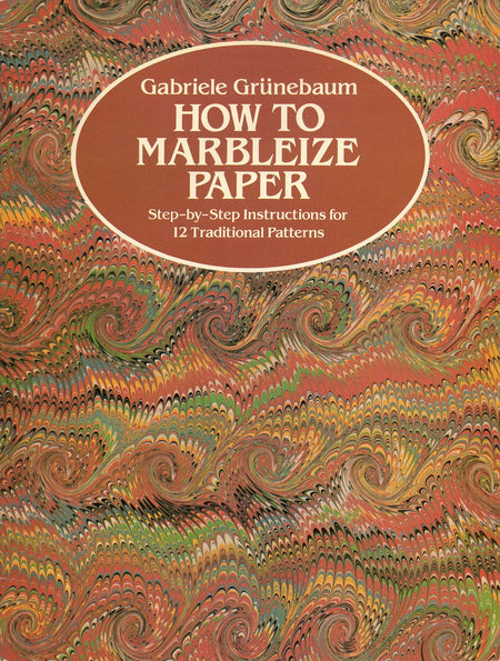 How to Marbleize Paper: Step-by-Step Instructions for 12 Traditional Patterns by Gabriele Grünebaum