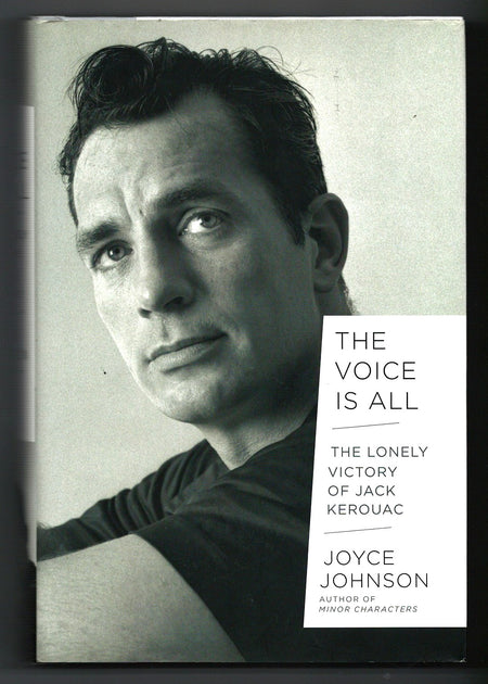 The Voice is All: The Lonely Victory of Jack Kerouac by Joyce Johnson