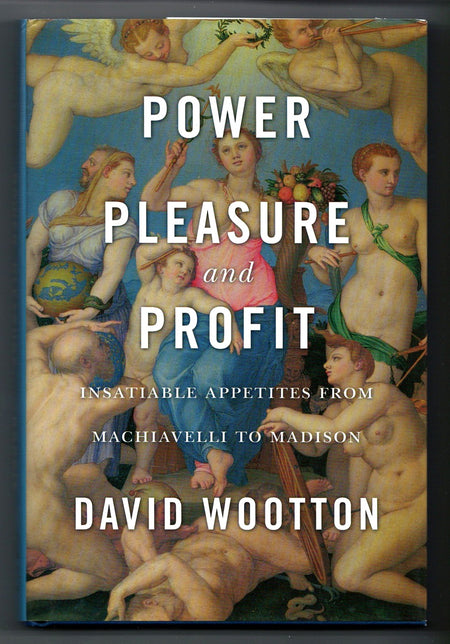 Power, Pleasure, and Profit: Insatiable Appetites from Machiavelli to Madison by David Wootton