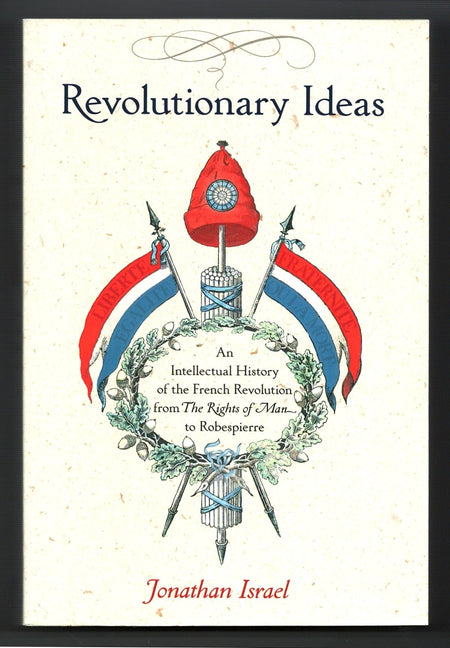 Revolutionary Ideas: An Intellectual History of the French Revolution from The Rights of Man to Robespierre by Jonathan I. Israel
