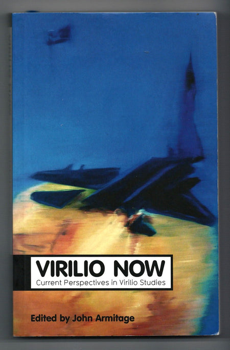 Virilio Now: Current Perspectives in Virilio Studies edited by John Armitage