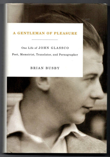 A Gentleman of Pleasure: One Life of John Glassco: Poet, Memoirist, Translator, and Pornographer by Brian Busby