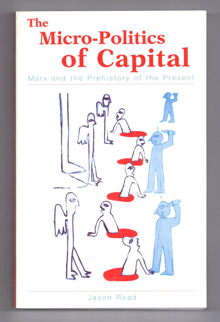 The Micro-Politics of Capital: Marx and the Prehistory of the Present by Jason Read