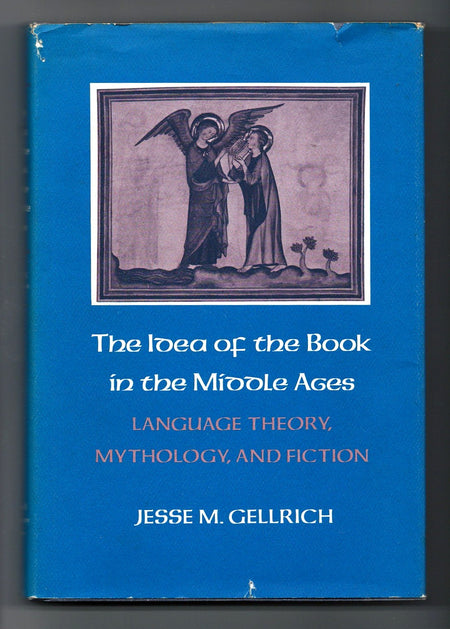 Idea of the Book in the Middle Ages: Language Theory, Mythology, and Fiction by Jesse M. Gellrich
