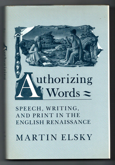 Authorizing Words: Speech, Writing, and Print in the English Renaissance by Martin Elsky