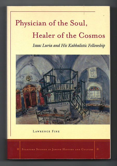 Physician of the Soul, Healer of the Cosmos: Isaac Luria and his Kabbalistic Fellowship by Lawrence Fine