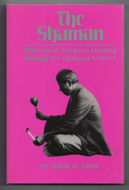 The Shaman: Patterns of Religious Healing Among the Ojibway Indians by John A. Grim