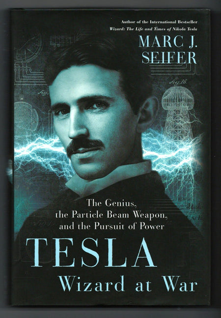Tesla: Wizard at War: The Genius, the Particle Beam Weapon, and the Pursuit of Power by Marc J. Seifer
