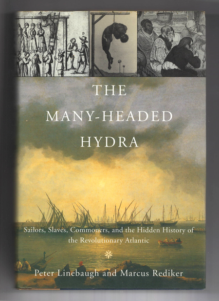 The Many-Headed Hydra: Sailors, Slaves, Commoners, and the Hidden History of the Revolutionary Atlantic by Peter Linebaugh and Marcus Rediker