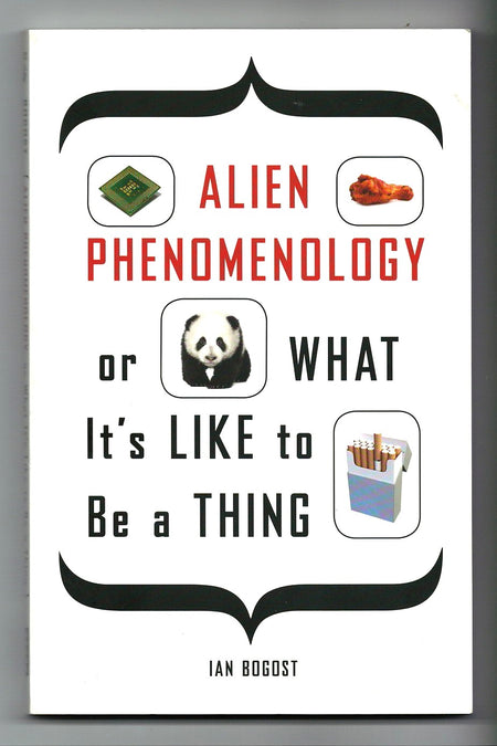 Alien Phenomenology, or What It’s Like to Be a Thing by Ian Bogost