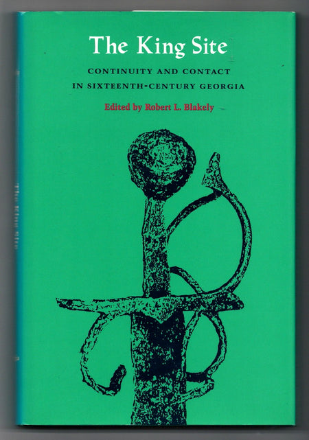 The King Site: Continuity and Contact in Sixteenth-Century Georgia edited by Robert L. Blakely