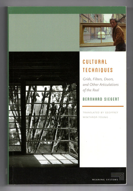 Cultural Techniques: Grids, Filters, Doors, and Other Articulations of the Real by Bernhard Siegert