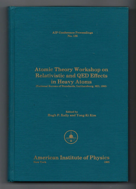 Atomic Theory Workshop on Relativistic and QED Effects in Heavy Atoms edited by Hugh P. Kelly and Yong-Ki Kim