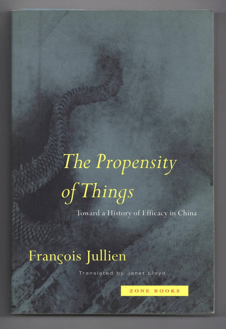 The Propensity of Things: Toward a History of Efficacy in China by François Jullien