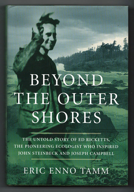 Beyond the Outer Shores: The Untold Odyssey of Ed Ricketts, the Pioneering Ecologist Who Inspired John Steinbeck and Joseph Campbell by Eric Enno Tamm