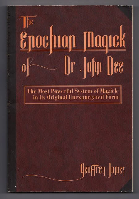 The Enochian Magick of Dr. John Dee: The Most Powerful System of Magick in its Original, Unexpurgated Form by Geoffrey James