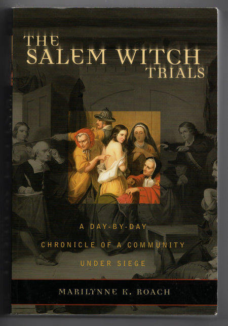 The Salem Witch Trials: A Day-by-Day Chronicle of a Community Under Siege by Marilynne K. Roach