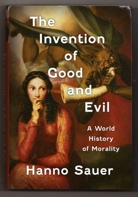 The Invention of Good and Evil: A World History of Morality by Hanno Sauer
