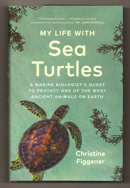 My Life with Sea Turtles: A Marine Biologist’s Quest to Protect One of the Most Ancient Animals on Earth by Christine Figgener