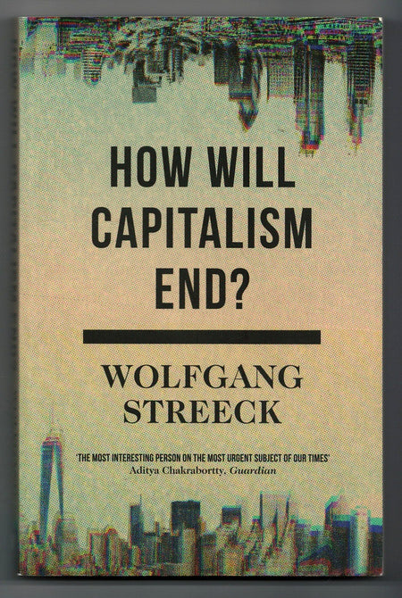 How Will Capitalism End? Essays on a Failing System by Wolfgang Streeck