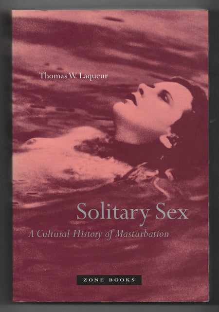 Solitary Sex: A Cultural History of Masturbation by Thomas W. Laqueur