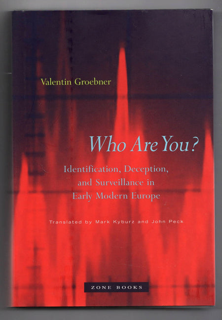 Who Are You?: Identification, Deception, and Surveillance in Early Modern Europe by Valentin Groebner