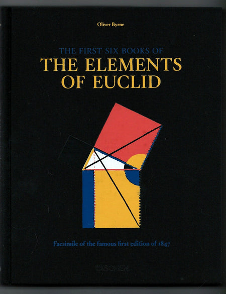 The First Six Books of the Elements of Euclid: in which Coloured Diagrams and Symbols are Used Instead of Letters for the Greater Ease of Learners by Oliver Byrne