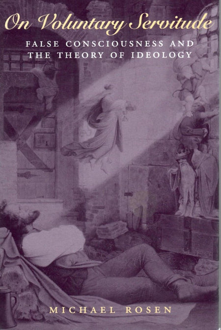 On Voluntary Servitude: False Consciousness and the Theory of Ideology by Michael Rosen MD
