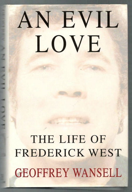 An Evil Love: Life of Frederick West by Geoffrey Wansell