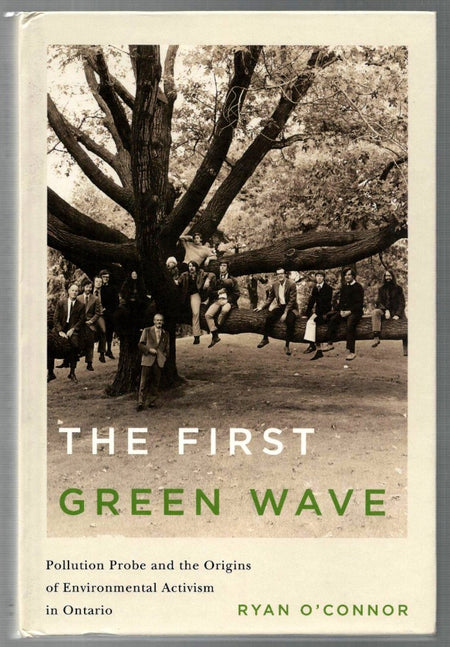 The First Green Wave: Pollution Probe and the Origins of Environmental Activism in Ontario by Ryan O'Connor