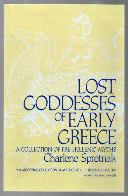 Lost Goddesses of Early Greece: A Collection of Pre-Hellenic Myths by Charlene Spretnak