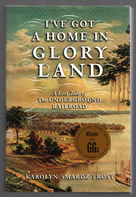 I've Got A Home In Glory Land: A Lost Tale Of The Underground Railroad by Karolyn Smardz Frost