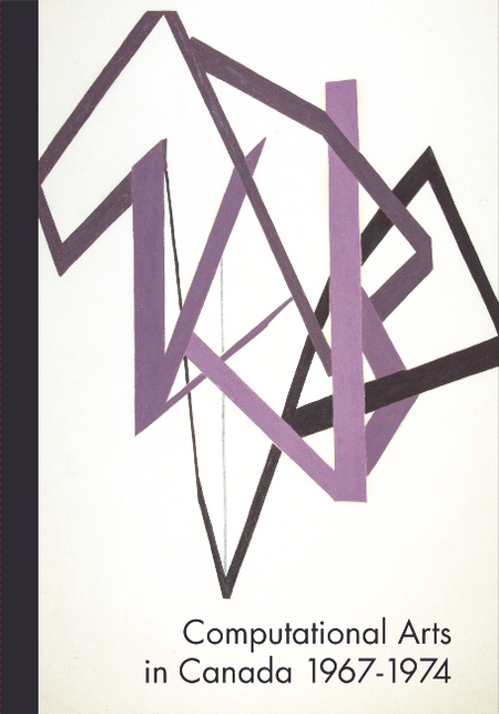 Computational Arts in Canada 1967-1974 curated by Adam Lauder and Mark Hayward