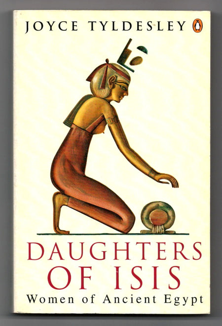 Daughters of Isis: Women of Ancient Egypt by Joyce A. Tyldesley
