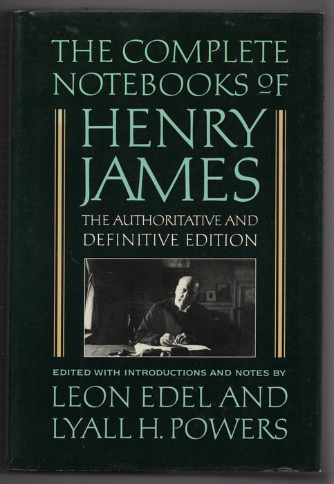 The Complete Notebooks of Henry James: The Authoritative and Definitive Edition edited by Leon Edel and Lyall H. Powers