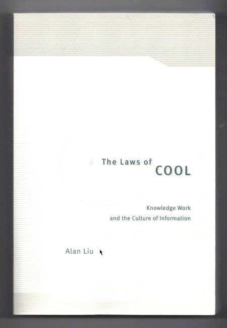 The Laws of Cool: Knowledge Work and the Culture of Information by Alan Liu