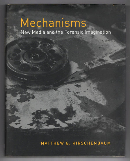 Mechanisms: New Media and the Forensic Imagination by Matthew G. Kirschenbaum