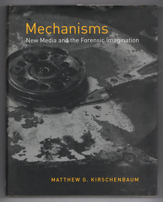 Mechanisms: New Media and the Forensic Imagination by Matthew G. Kirschenbaum