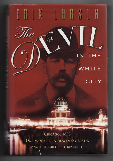 The Devil in the White City Murder, Magic and Madness at the Fair that Changed America by Erik Larson