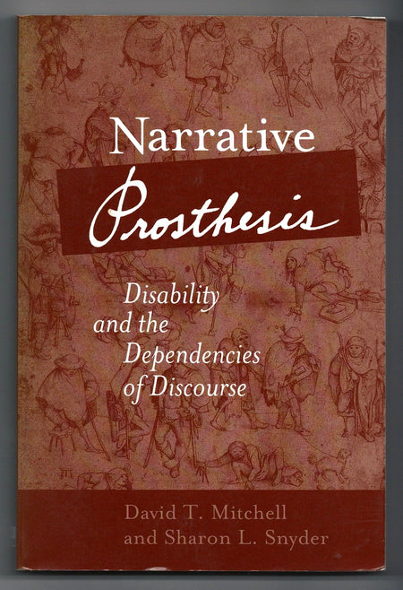 Narrative Prosthesis: Disability and the Dependencies of Discourse by David T. Mitchell and Sharon L. Snyder