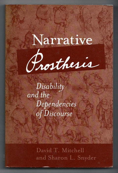 Narrative Prosthesis: Disability and the Dependencies of Discourse by David T. Mitchell and Sharon L. Snyder